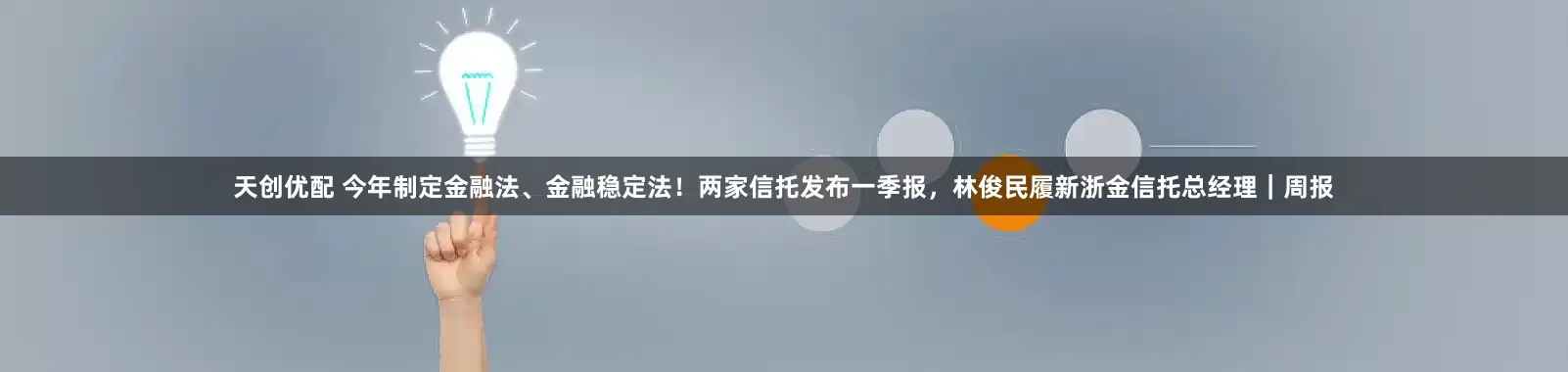 天创优配 今年制定金融法、金融稳定法！两家信托发布一季报，林俊民履新浙金信托总经理｜周报